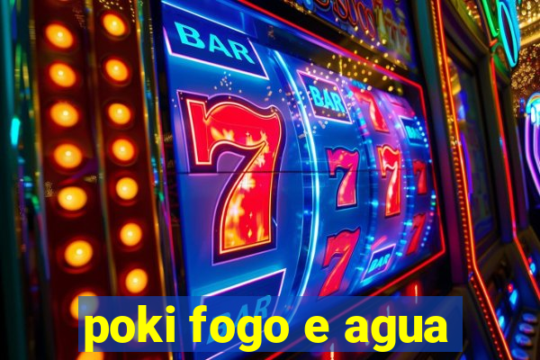 poki fogo e agua